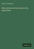 Plain Lectures on the Growth of the Papal Power