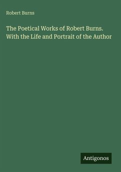 The Poetical Works of Robert Burns. With the Life and Portrait of the Author - Burns, Robert