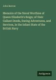 Memoirs of the Naval Worthies of Queen Elizabeth's Reign; of their Gallant Deeds, Daring Adventures, and Services, in the Infant State of the British Navy Memoirs of the Naval Worthies of Queen Elizabeth's Reign; of their Gallant Deeds, Daring Adventures, and Services, in the Infant State of the British Navy