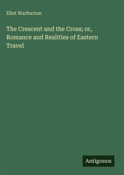 The Crescent and the Cross; or, Romance and Realities of Eastern Travel - Warburton, Eliot