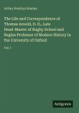 The Life and Correspondence of Thomas Arnold, D. D., Late Head-Master of Rugby School and Regius Professor of Modern History in the University of Oxford The Life and Correspondence of Thomas Arnold, D. D., Late Head-Master of Rugby School and Regius Professor of Modern History in the University of Oxford