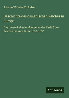 Geschichte des osmanischen Reiches in Europa - Zinkeisen, Johann Wilhelm Geschichte des osmanischen Reiches in Europa - Zinkeisen, Johann Wilhelm