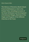 The History of Warwick, Rhode Island. From its Settlement in 1642 to the Present Time. Including Accounts of the Early Settlement and Development of its Several Villages, Sketches of the Origin and Progress of the Different Churches of the Town