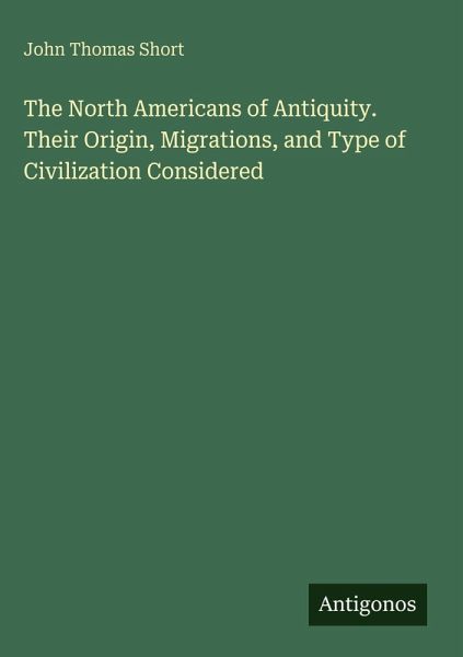 The North Americans of Antiquity. Their Origin, Migrations, and Type of Civilization Considered