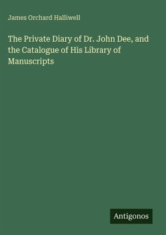 The Private Diary of Dr. John Dee, and the Catalogue of His Library of Manuscripts - Halliwell, James Orchard