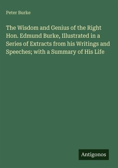 Cover The Wisdom and Genius of the Right Hon. Edmund Burke, Illustrated in a Series of Extracts from his Writings and Speeches; with a Summary of His Life