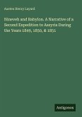 Nineveh and Babylon. A Narrative of a Second Expedition to Assyria During the Years 1849, 1850, & 1851 Nineveh and Babylon. A Narrative of a Second Expedition to Assyria During the Years 1849, 1850, & 1851