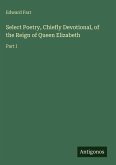 Select Poetry, Chiefly Devotional, of the Reign of Queen Elizabeth