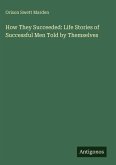 How They Succeeded: Life Stories of Successful Men Told by Themselves How They Succeeded: Life Stories of Successful Men Told by Themselves