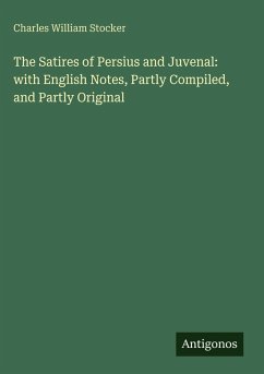 Cover The Satires of Persius and Juvenal: with English Notes, Partly Compiled, and Partly Original