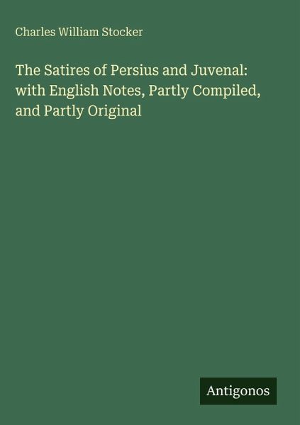 The Satires of Persius and Juvenal: with English Notes, Partly Compiled, and Partly Original