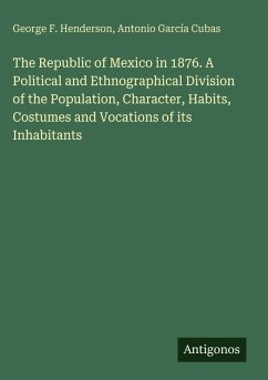 Cover The Republic of Mexico in 1876. A Political and Ethnographical Division of the Population, Character, Habits, Costumes and Vocations of its Inhabitants