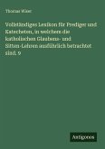 Vollständiges Lexikon für Prediger und Katecheten, in welchem die katholischen Glaubens- und Sitten-Lehren ausführlich betrachtet sind. 9 Vollständiges Lexikon für Prediger und Katecheten, in welchem die katholischen Glaubens- und Sitten-Lehren ausführlich betrachtet sind. 9