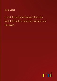 Cover Literär-historische Notizen über den mittelalterlichen Gelehrten Vincenz von Beauvais