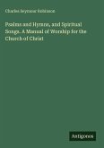 Psalms and Hymns, and Spiritual Songs. A Manual of Worship for the Church of Christ
