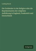 Die Freidenker in der Religion oder die Repräsentanten der religiösen Aufklärung in England, Frankreich und Deutschland