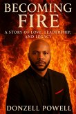 Becoming Fire "A Story of Love, Leadership, and Legacy" Becoming Fire "A Story of Love, Leadership, and Legacy"