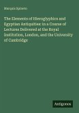 The Elements of Hieroglyphics and Egyptian Antiquities: in a Course of Lectures Delivered at the Royal Institution, London, and the University of Cambridge