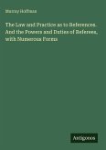 The Law and Practice as to References. And the Powers and Duties of Referees, with Numerous Forms The Law and Practice as to References. And the Powers and Duties of Referees, with Numerous Forms