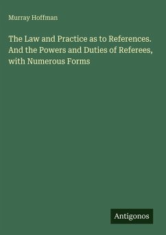 Cover The Law and Practice as to References. And the Powers and Duties of Referees, with Numerous Forms