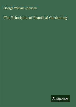 The Principles of Practical Gardening - Johnson, George William