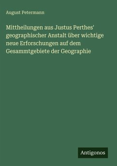 Cover Mittheilungen aus Justus Perthes' geographischer Anstalt über wichtige neue Erforschungen auf dem Gesammtgebiete der Geographie