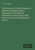 The Literature of Political Economy: a Classified Catalogue of Select Publications in the Different Departments of that Science, with Historical, Critical and Biographical Notices