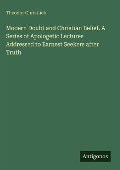 Cover Modern Doubt and Christian Belief. A Series of Apologetic Lectures Addressed to Earnest Seekers after Truth