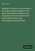 Religion in America, or, An Account of the Origin, Progress, Relation to the State, and Present Condition of the Evangelical Churches in the United States: with Notices of the Unevangelical Denominations