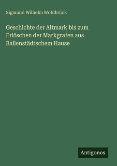 Geschichte der Altmark bis zum Erlöschen der Markgrafen aus Ballenstädtschem Hause - Wohlbrück, Sigmund Wilhelm