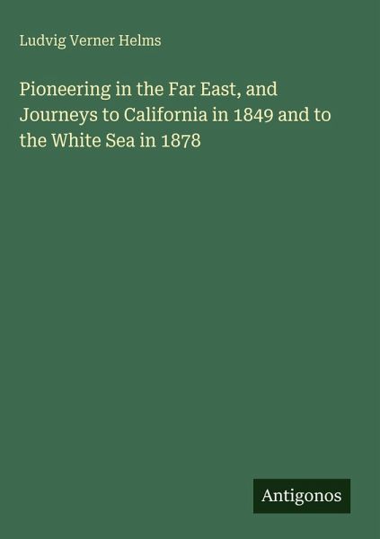 Pioneering in the Far East, and Journeys to California in 1849 and to the White Sea in 1878 Pioneering in the Far East, and Journeys to California in 1849 and to the White Sea in 1878