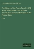 The History of the Popes: To A. D. 1758, by Archibald Bower, Esq. With an Introduction and a Continuation to the Present Time