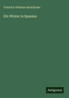 Ein Winter in Spanien - Hackländer, Friedrich Wilhelm Ein Winter in Spanien - Hackländer, Friedrich Wilhelm
