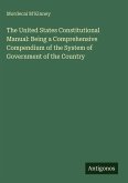 The United States Constitutional Manual: Being a Comprehensive Compendium of the System of Government of the Country