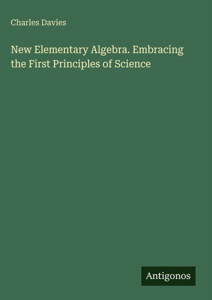 New Elementary Algebra. Embracing the First Principles of Science New Elementary Algebra. Embracing the First Principles of Science
