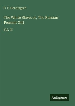 The White Slave; or, The Russian Peasant Girl - Henningsen, C. F.