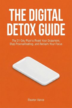 Cover THE DIGITAL DETOX GUIDE: The 21-Day Plan to Reset Your Dopamine, Stop Procrastinating, and Reclaim Your Focus (eBook, ePUB)