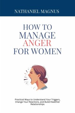 How to Manage Anger for Women (eBook, ePUB) - Magnus, Nathaniel