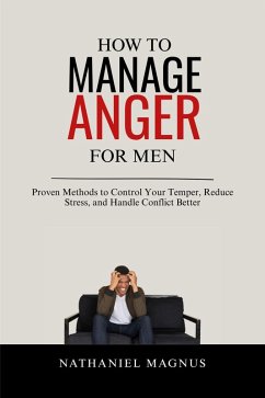 How to Manage Anger for Men (eBook, ePUB) - Magnus, Nathaniel
