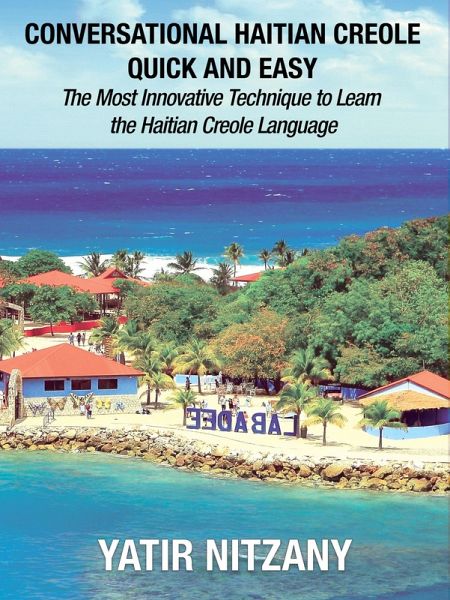 Conversational Haitian Creole Quick and Easy: The Most Innovative Technique to Learn the Haitian Creole Language (eBook, ePUB)