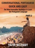 Conversational Portuguese Quick and Easy - PART II: The Most Innovative and Revolutionary Technique to Learn the Portuguese Language. (eBook, ePUB)