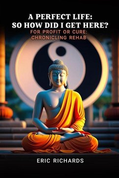 Cover A Perfect Life: So How Did I Get Here? For Profit or Cure: Chronicling Rehab (eBook, ePUB)