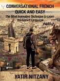Conversational French Quick and Easy - PART II: The Most Innovative and Revolutionary Technique to Learn the French Language. (Conversational French Quick and Easy - Series (Part 1, 2, and 3), #2) (eBook, ePUB)