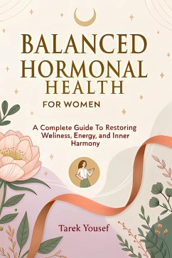 Cover Balanced Hormonal Health for Women A Complete Guide to Restoring Wellness, Energy, and Inner Harmony (2025 Edition) (eBook, ePUB)
