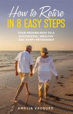 How to Retire in 8 Easy Steps: Your Proven Path to a Successful, Wealthy and Happy Retirement (Guide to Lifelong Financial Freedom) (eBook, ePUB)