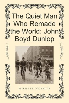 The Quiet Man Who Remade the World: John Boyd Dunlop (eBook, ePUB) - Webster, Michael