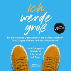 Ich werde groß: Ein einfühlsames Entdeckerbuch mit Kurzgeschichten über Körper, Gefühle und das Größerwerden – das Aufklärungsbuch für Kinder mit Antworten auf viele Fragen - inkl. Quiz, Mitmachseiten (MP3-Download) - Schröder, Matthias