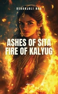 Ashes of Sita Fire of Kalyug (eBook, ePUB) - Debanjali Nag Ashes of Sita Fire of Kalyug (eBook, ePUB) - Debanjali Nag