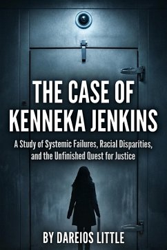 Cover The Case of Kenneka Jenkins: A Study of Systemic Failures, Racial Disparities, and the Unfinished Quest for Justice (eBook, ePUB)
