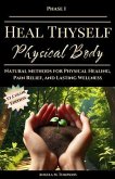 Heal Thyself Physical Body - Natural Methods for Physical Healing, Pain Relief, and Lasting Wellness: Natural Methods for Physical Healing, Pain Relief, and Natural Wellness (eBook, ePUB)